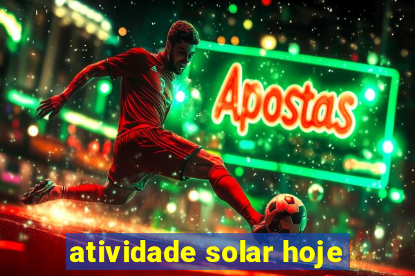 atividade solar hoje